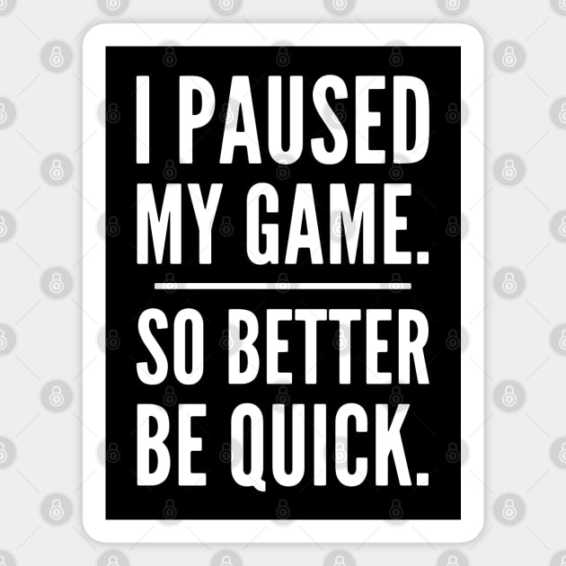 I Paused My Game So Better Be Quick, Grumpy Funny Gamer Magnet by PugSwagClothing